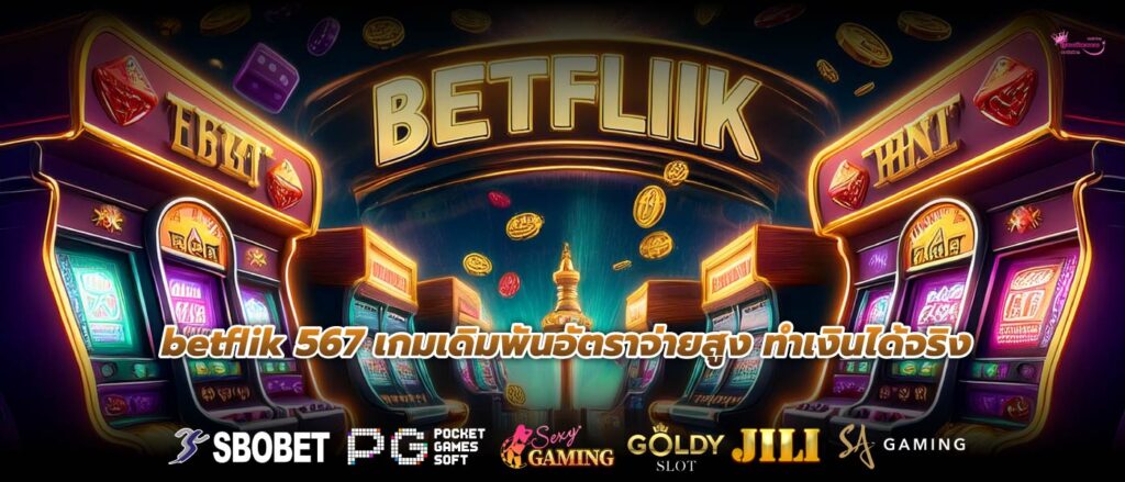 betflik 567 เกมเดิมพันอัตราจ่ายสูง ทำเงินได้จริง